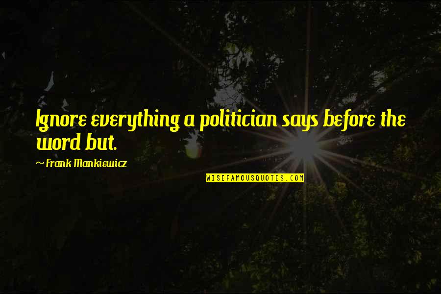 Mankiewicz's Quotes By Frank Mankiewicz: Ignore everything a politician says before the word