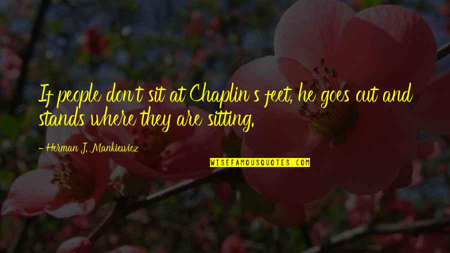 Mankiewicz's Quotes By Herman J. Mankiewicz: If people don't sit at Chaplin's feet, he