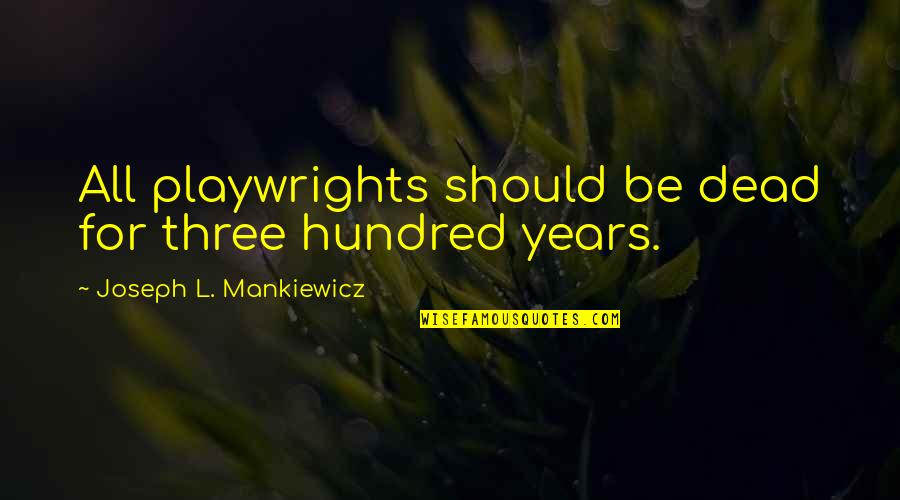 Mankiewicz's Quotes By Joseph L. Mankiewicz: All playwrights should be dead for three hundred