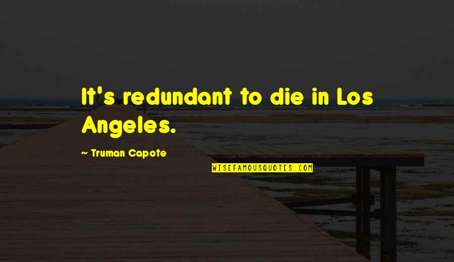 Mankiller A Chief Quotes By Truman Capote: It's redundant to die in Los Angeles. Mankiller A Chief Quotes By Truman Capote: It's redundant to die in Los Angeles.