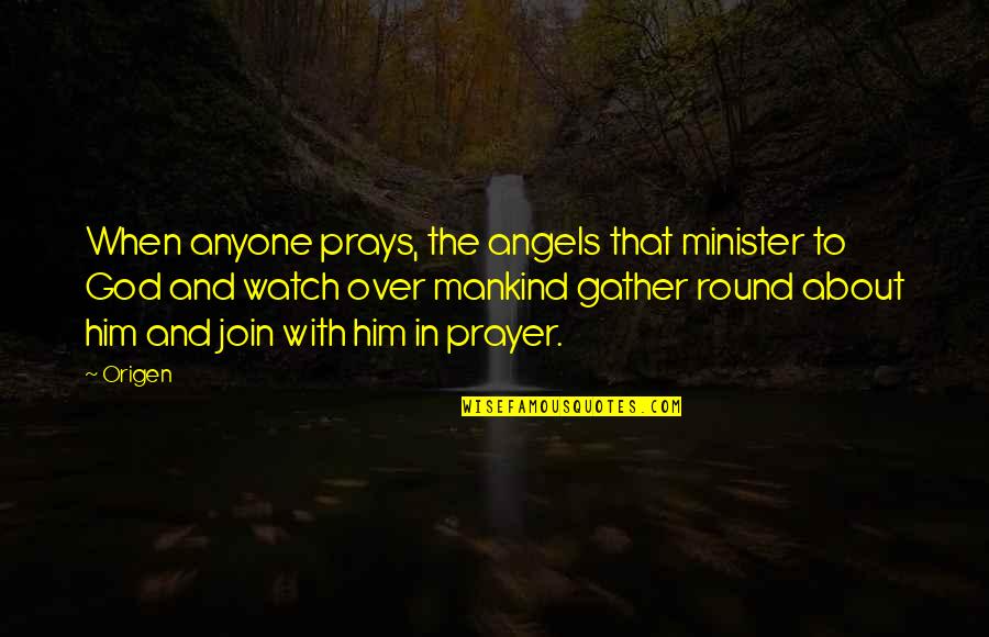 Mankind And God Quotes By Origen: When anyone prays, the angels that minister to