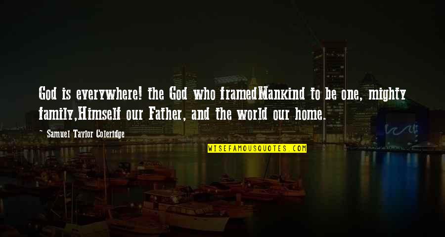 Mankind And God Quotes By Samuel Taylor Coleridge: God is everywhere! the God who framedMankind to
