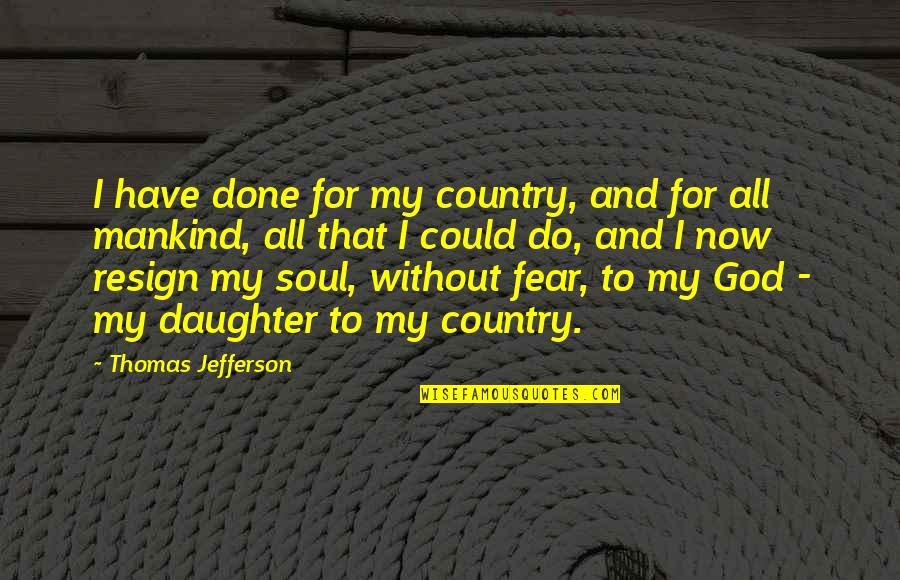 Mankind And God Quotes By Thomas Jefferson: I have done for my country, and for