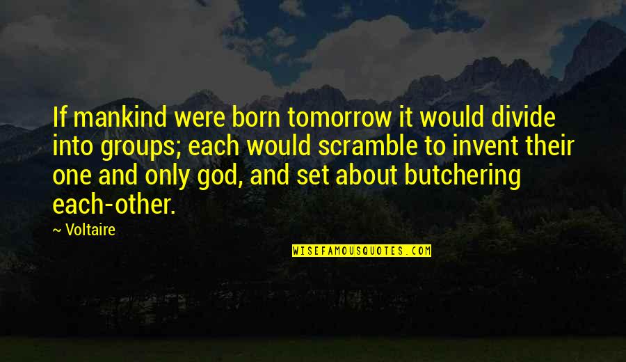 Mankind And God Quotes By Voltaire: If mankind were born tomorrow it would divide