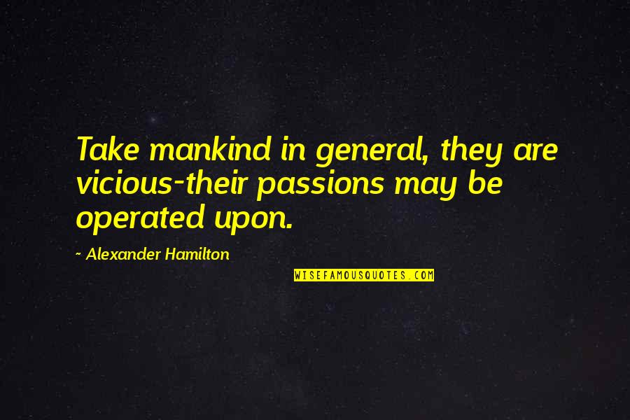 Mankind And Nature Quotes By Alexander Hamilton: Take mankind in general, they are vicious-their passions