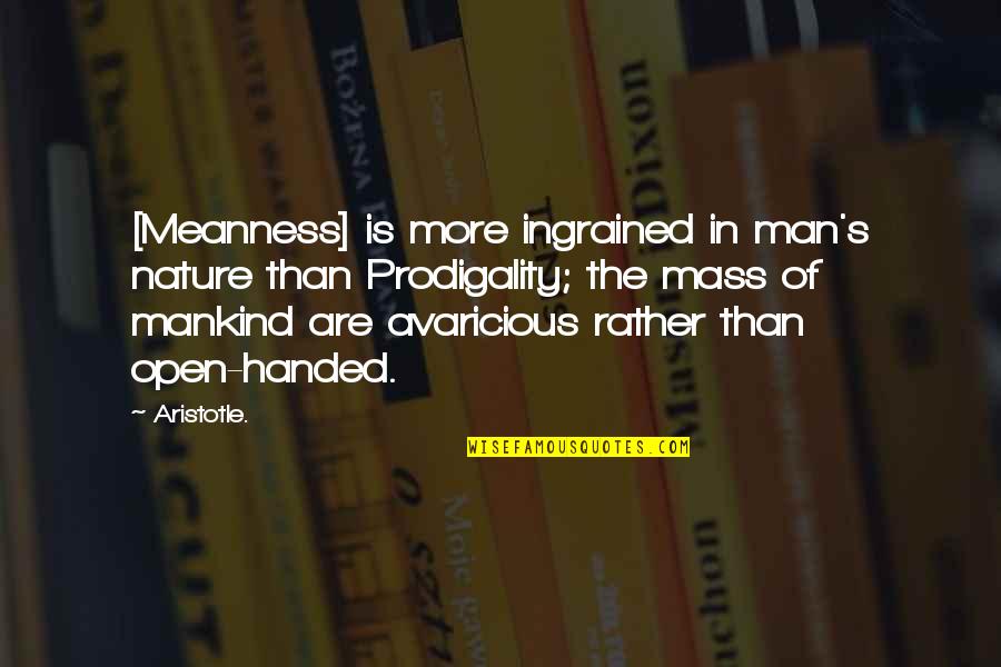 Mankind And Nature Quotes By Aristotle.: [Meanness] is more ingrained in man's nature than