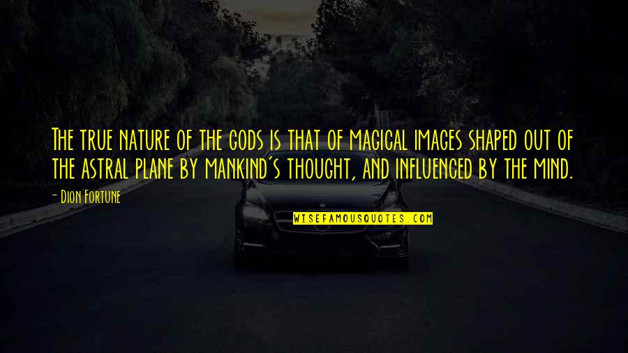 Mankind And Nature Quotes By Dion Fortune: The true nature of the gods is that