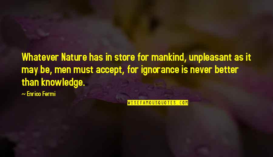 Mankind And Nature Quotes By Enrico Fermi: Whatever Nature has in store for mankind, unpleasant