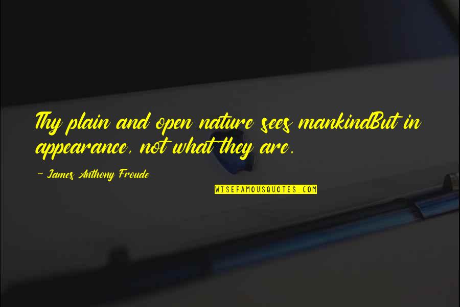 Mankind And Nature Quotes By James Anthony Froude: Thy plain and open nature sees mankindBut in