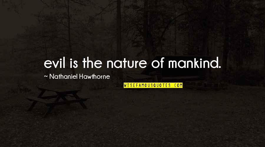 Mankind And Nature Quotes By Nathaniel Hawthorne: evil is the nature of mankind.