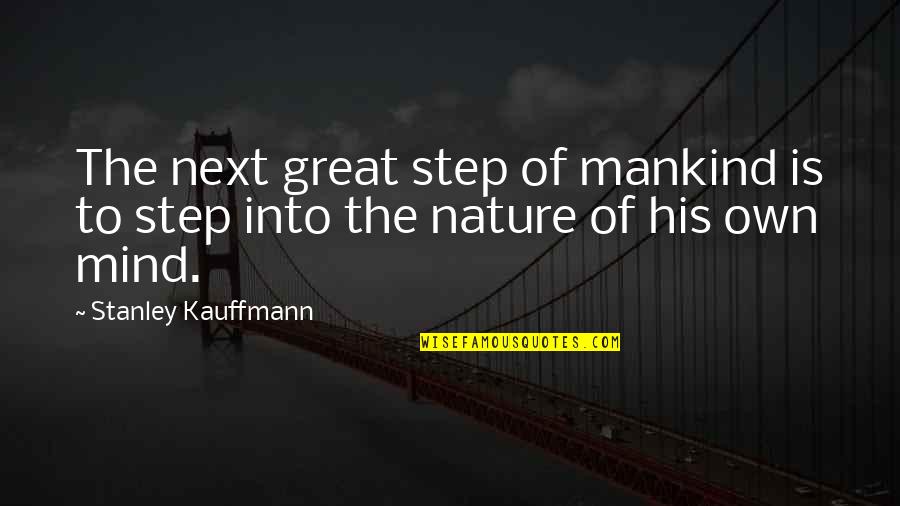 Mankind And Nature Quotes By Stanley Kauffmann: The next great step of mankind is to
