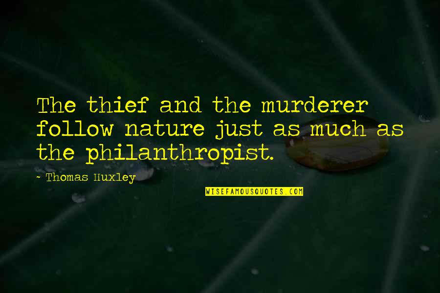 Mankind And Nature Quotes By Thomas Huxley: The thief and the murderer follow nature just