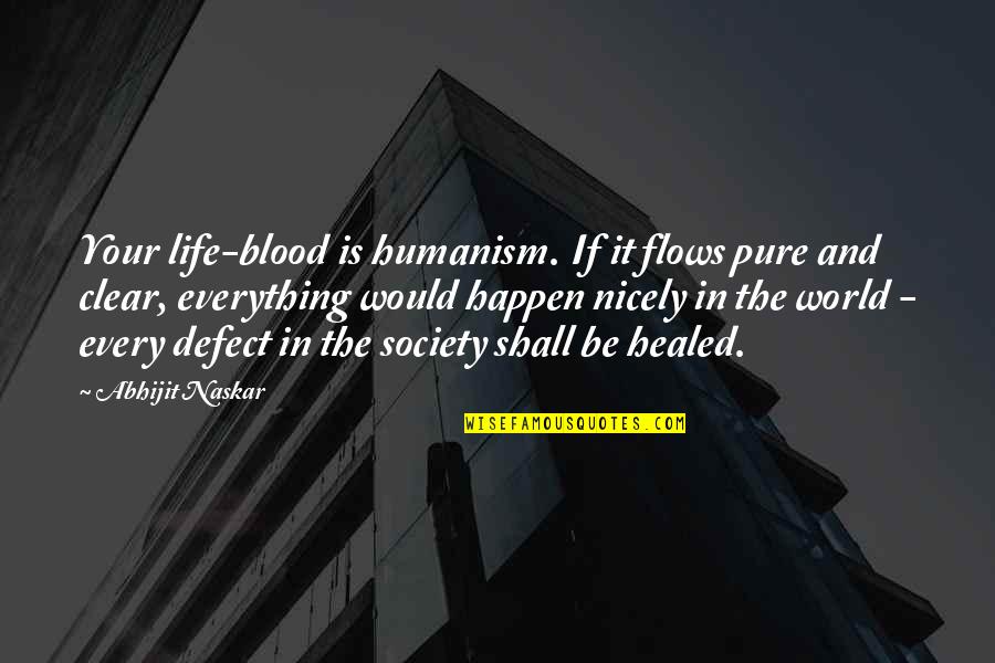 Mankind And Society Quotes By Abhijit Naskar: Your life-blood is humanism. If it flows pure Mankind And Society Quotes By Abhijit Naskar: Your life-blood is humanism. If it flows pure