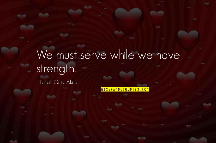 Mankind And Society Quotes By Lailah Gifty Akita: We must serve while we have strength. Mankind And Society Quotes By Lailah Gifty Akita: We must serve while we have strength.