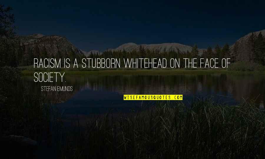 Mankind And Society Quotes By Stefan Emunds: Racism is a stubborn whitehead on the face Mankind And Society Quotes By Stefan Emunds: Racism is a stubborn whitehead on the face