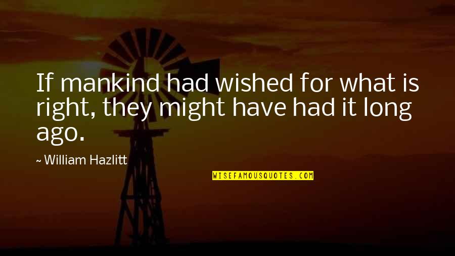 Mankind And Society Quotes By William Hazlitt: If mankind had wished for what is right,