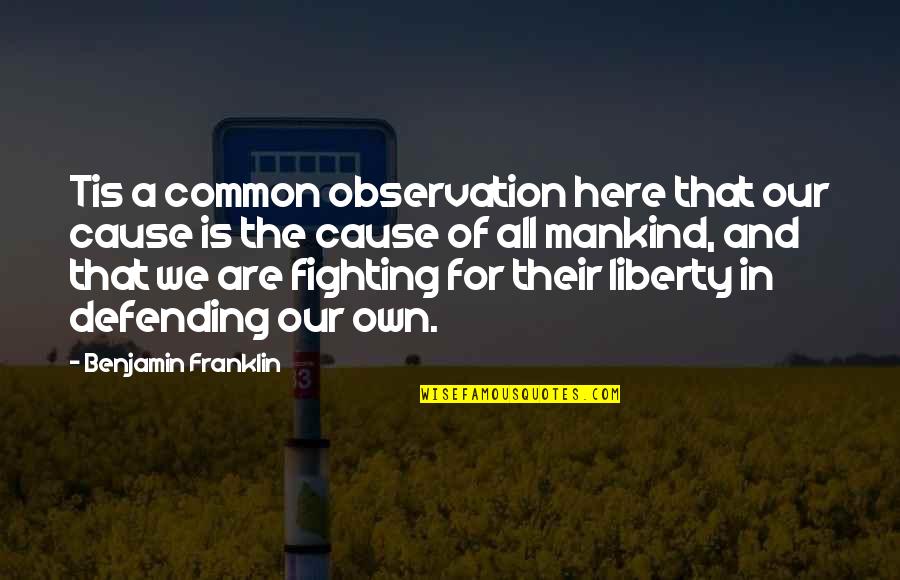 Mankind And War Quotes By Benjamin Franklin: Tis a common observation here that our cause Mankind And War Quotes By Benjamin Franklin: Tis a common observation here that our cause