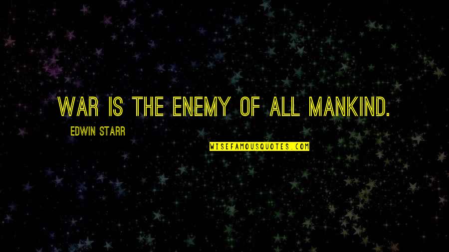 Mankind And War Quotes By Edwin Starr: War is the enemy of all mankind.