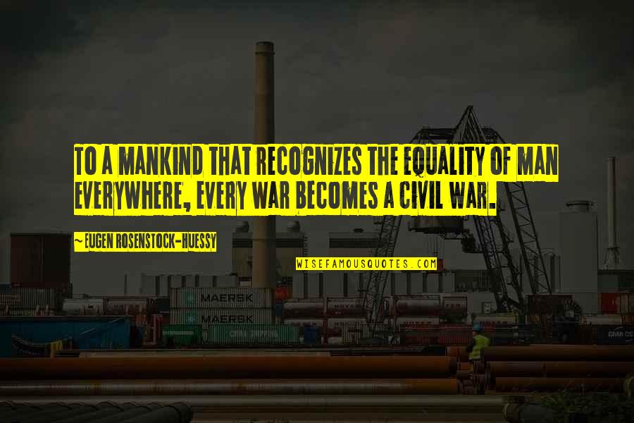 Mankind And War Quotes By Eugen Rosenstock-Huessy: To a mankind that recognizes the equality of