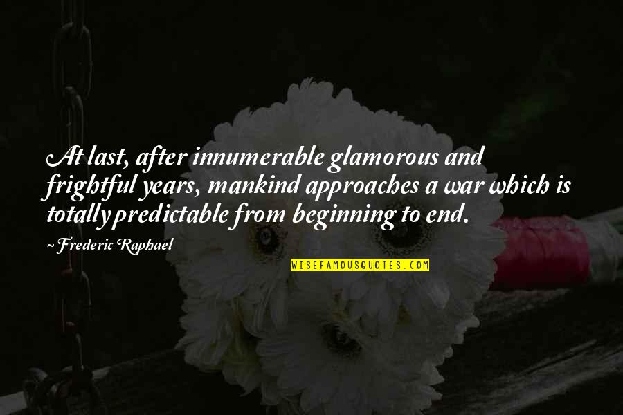 Mankind And War Quotes By Frederic Raphael: At last, after innumerable glamorous and frightful years, Mankind And War Quotes By Frederic Raphael: At last, after innumerable glamorous and frightful years,
