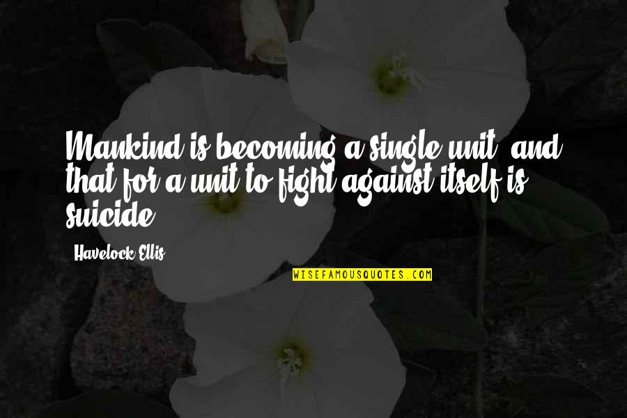 Mankind And War Quotes By Havelock Ellis: Mankind is becoming a single unit, and that