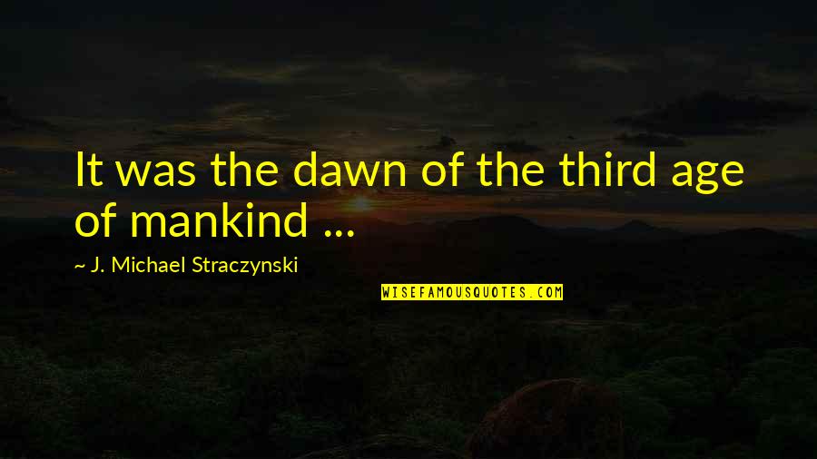 Mankind And War Quotes By J. Michael Straczynski: It was the dawn of the third age