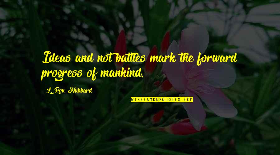 Mankind And War Quotes By L. Ron Hubbard: Ideas and not battles mark the forward progress