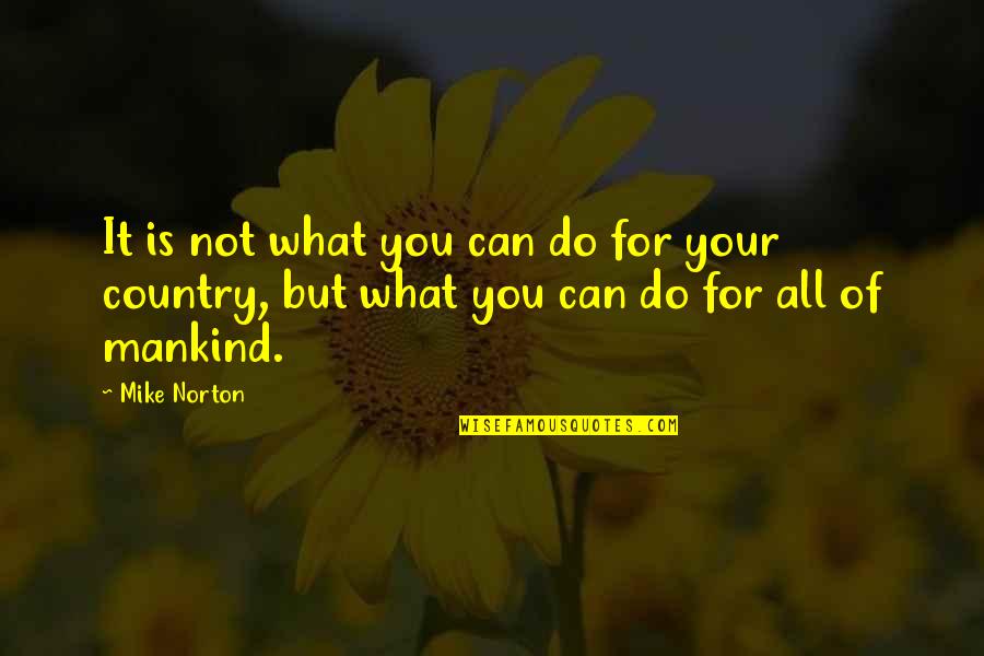 Mankind And War Quotes By Mike Norton: It is not what you can do for