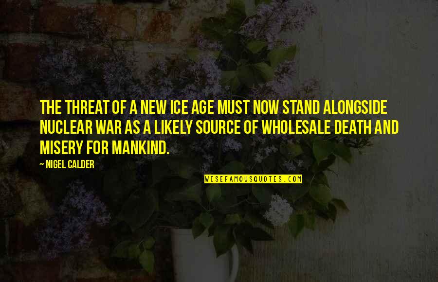 Mankind And War Quotes By Nigel Calder: The threat of a new ice age must Mankind And War Quotes By Nigel Calder: The threat of a new ice age must