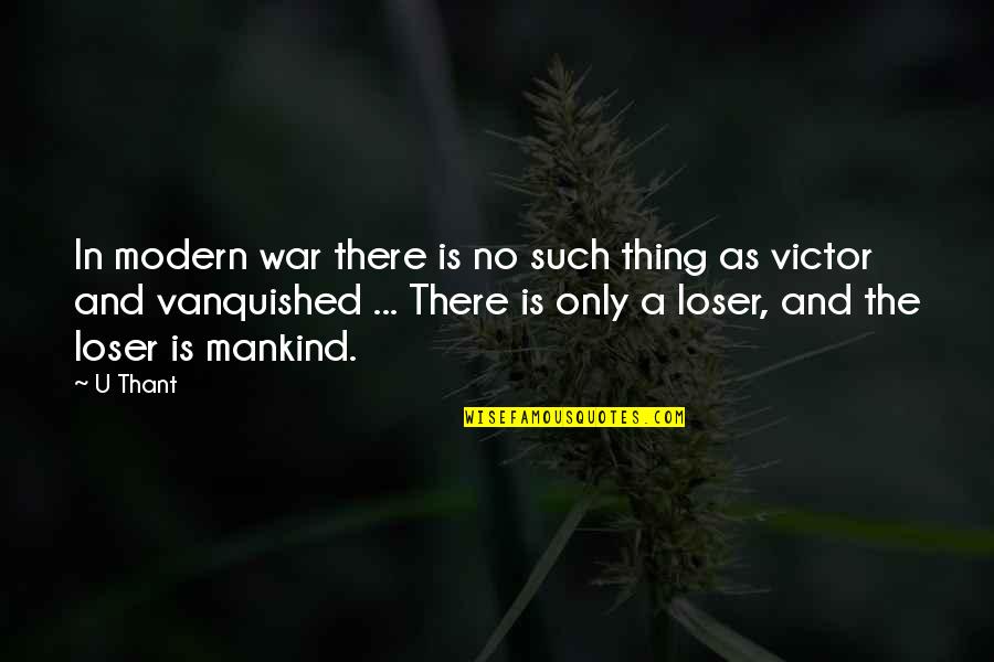 Mankind And War Quotes By U Thant: In modern war there is no such thing