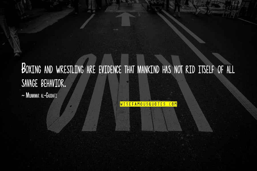 Mankind Behavior Quotes By Muammar Al-Gaddafi: Boxing and wrestling are evidence that mankind has