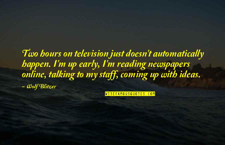 Mankind Behavior Quotes By Wolf Blitzer: Two hours on television just doesn't automatically happen.