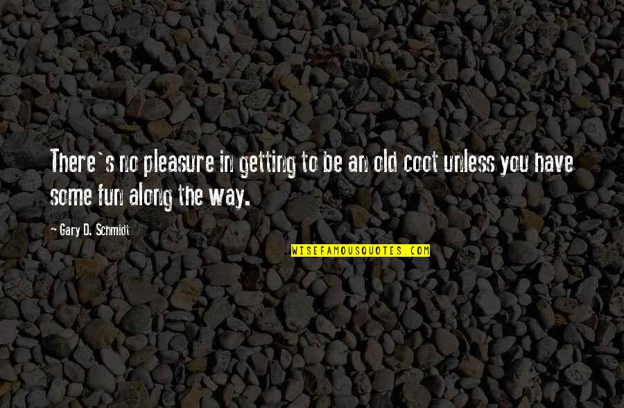 Mankind Being Good Quotes By Gary D. Schmidt: There's no pleasure in getting to be an