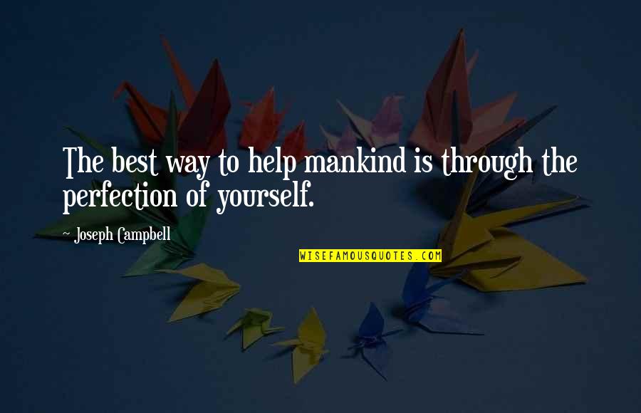 Mankind Best Quotes By Joseph Campbell: The best way to help mankind is through Mankind Best Quotes By Joseph Campbell: The best way to help mankind is through