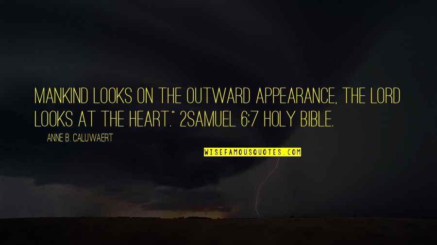 Mankind Bible Quotes By Anne B. Caluwaert: Mankind looks on the outward appearance, the Lord