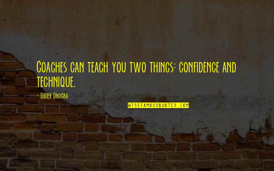 Mankind Bible Quotes By Didier Drogba: Coaches can teach you two things: confidence and