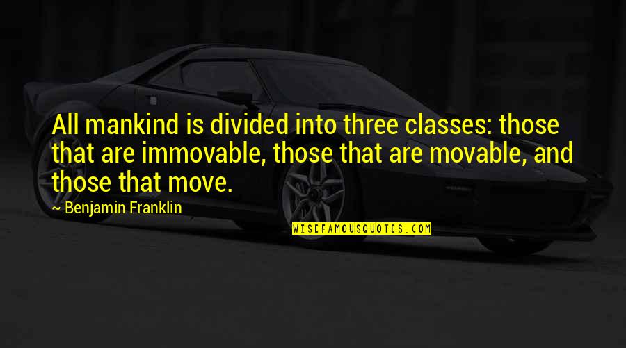 Mankind Divided Quotes By Benjamin Franklin: All mankind is divided into three classes: those