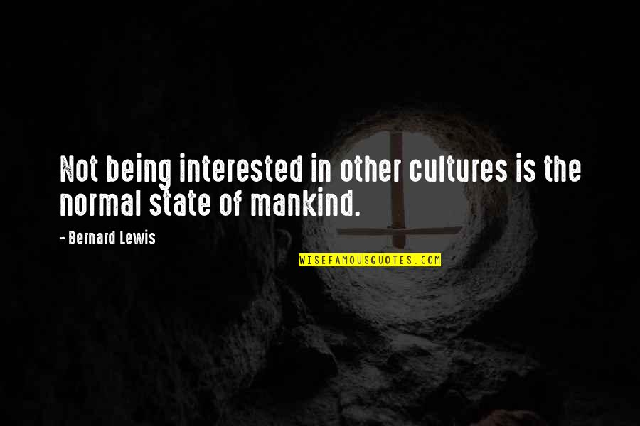Mankind In Islam Quotes By Bernard Lewis: Not being interested in other cultures is the