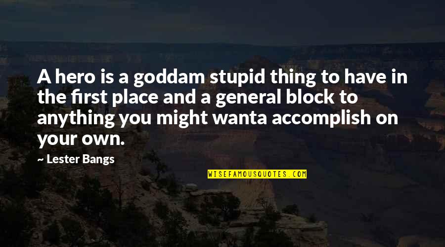 Mankind In Islam Quotes By Lester Bangs: A hero is a goddam stupid thing to Mankind In Islam Quotes By Lester Bangs: A hero is a goddam stupid thing to