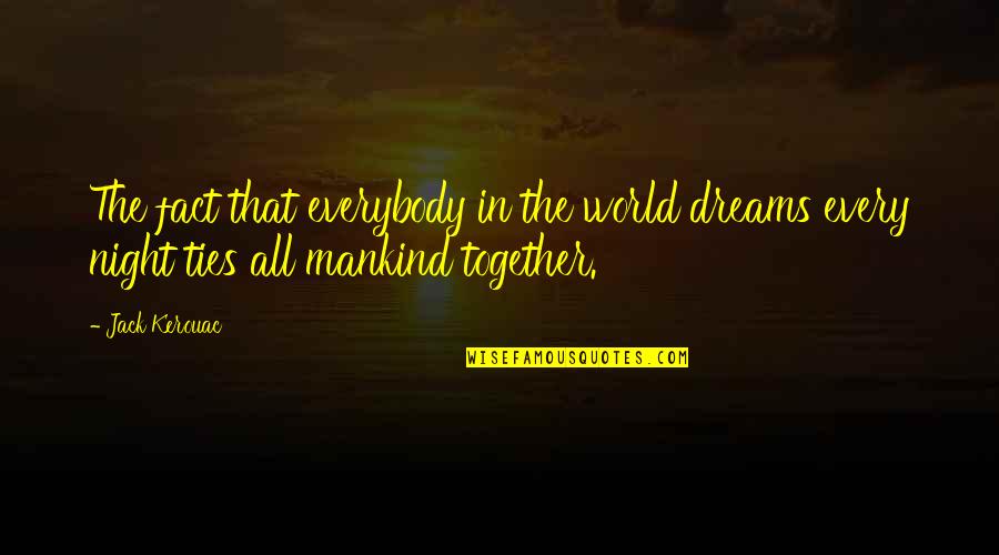 Mankind In Night Quotes By Jack Kerouac: The fact that everybody in the world dreams