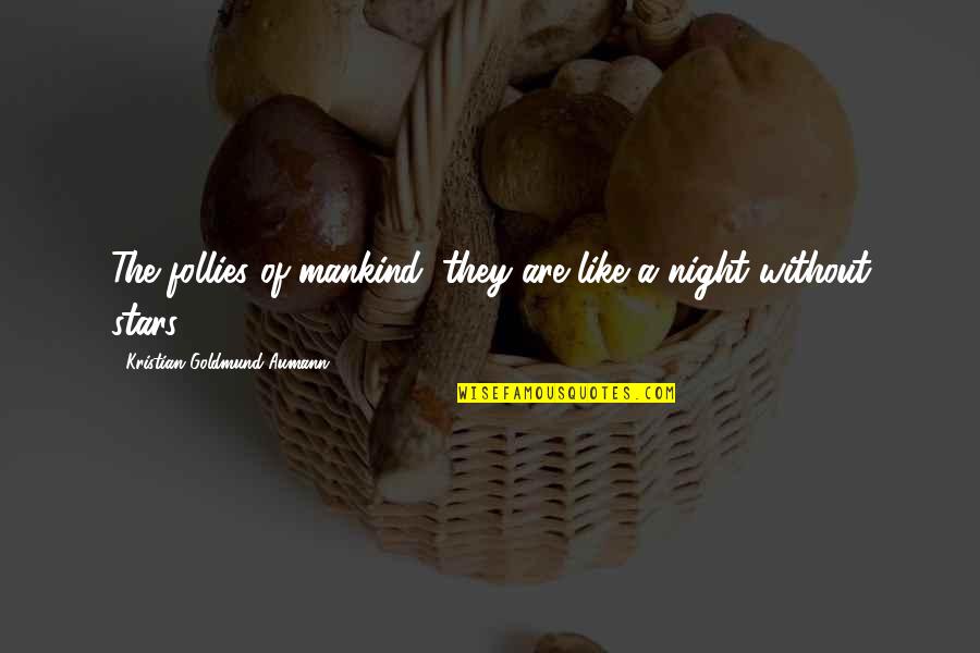Mankind In Night Quotes By Kristian Goldmund Aumann: The follies of mankind; they are like a Mankind In Night Quotes By Kristian Goldmund Aumann: The follies of mankind; they are like a