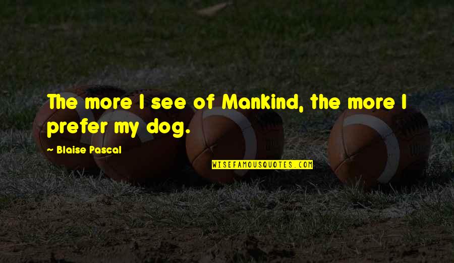 Mankind Of Quotes By Blaise Pascal: The more I see of Mankind, the more Mankind Of Quotes By Blaise Pascal: The more I see of Mankind, the more