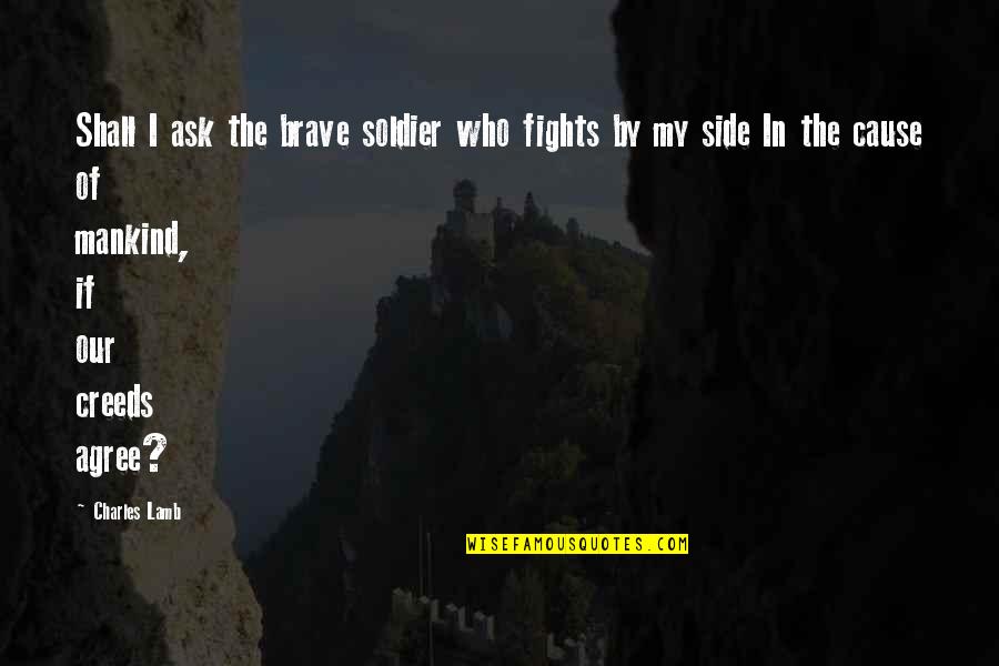 Mankind Of Quotes By Charles Lamb: Shall I ask the brave soldier who fights