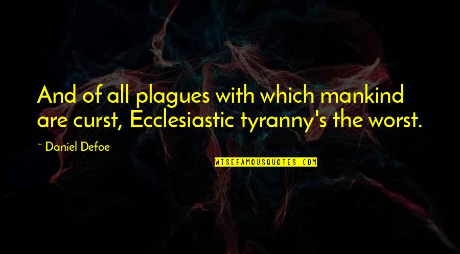Mankind Of Quotes By Daniel Defoe: And of all plagues with which mankind are