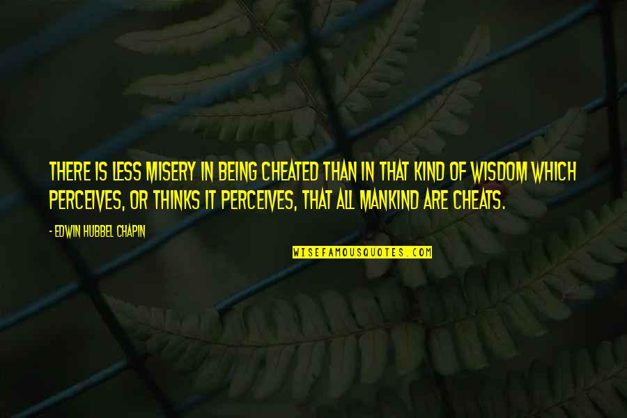 Mankind Of Quotes By Edwin Hubbel Chapin: There is less misery in being cheated than Mankind Of Quotes By Edwin Hubbel Chapin: There is less misery in being cheated than