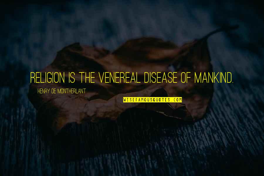 Mankind Of Quotes By Henry De Montherlant: Religion is the venereal disease of mankind.