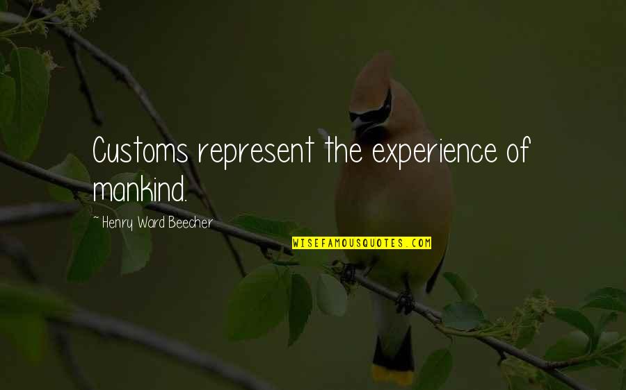 Mankind Of Quotes By Henry Ward Beecher: Customs represent the experience of mankind.