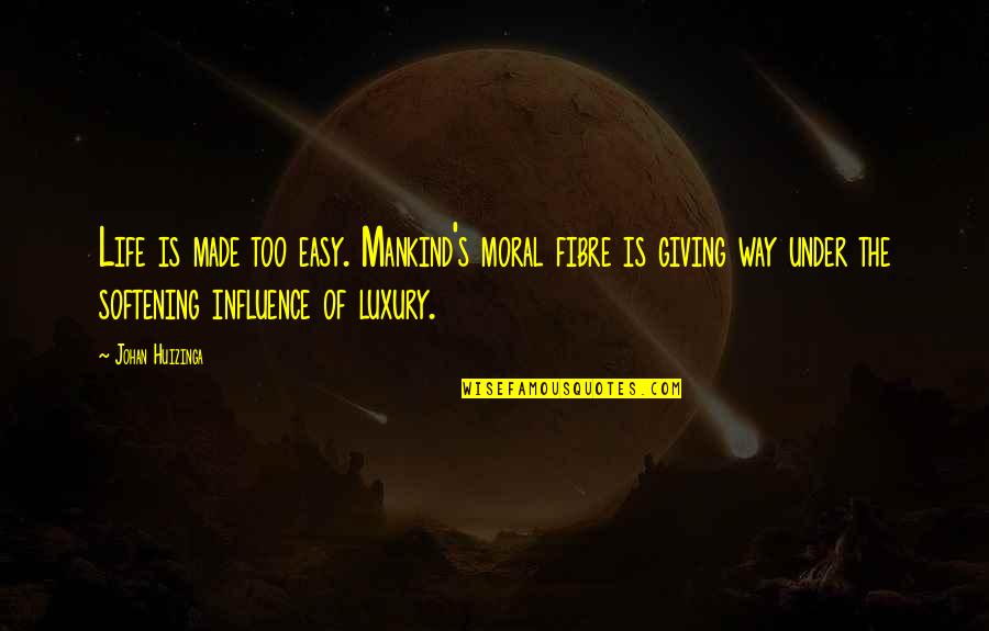 Mankind Of Quotes By Johan Huizinga: Life is made too easy. Mankind's moral fibre