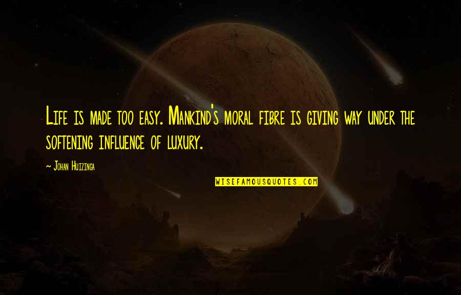 Mankind Of Quotes By Johan Huizinga: Life is made too easy. Mankind's moral fibre Mankind Of Quotes By Johan Huizinga: Life is made too easy. Mankind's moral fibre