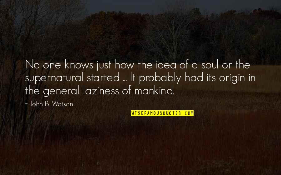 Mankind Of Quotes By John B. Watson: No one knows just how the idea of